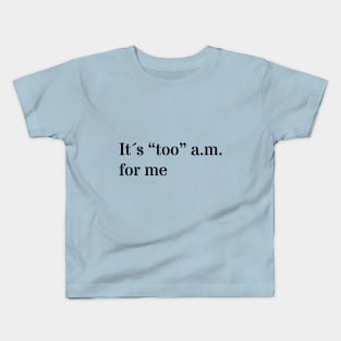 Too a.m. for me Kids T-Shirt